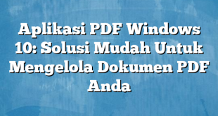 Aplikasi PDF Windows 10: Solusi Mudah Untuk Mengelola Dokumen PDF Anda