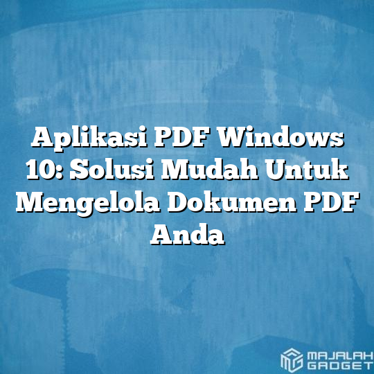 Aplikasi PDF Windows Solusi Mudah Untuk Mengelola Dokumen PDF Anda Majalah Gadget