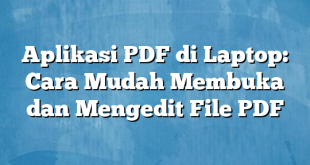 Aplikasi PDF di Laptop: Cara Mudah Membuka dan Mengedit File PDF