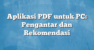 Aplikasi PDF untuk PC: Pengantar dan Rekomendasi