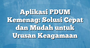 Aplikasi PDUM Kemenag: Solusi Cepat dan Mudah untuk Urusan Keagamaan