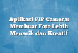 Aplikasi PIP Camera: Membuat Foto Lebih Menarik dan Kreatif