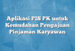 Aplikasi PIS PK untuk Kemudahan Pengajuan Pinjaman Karyawan