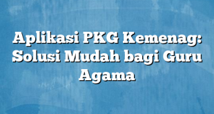 Aplikasi PKG Kemenag: Solusi Mudah bagi Guru Agama