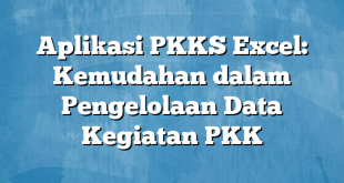 Aplikasi PKKS Excel: Kemudahan dalam Pengelolaan Data Kegiatan PKK