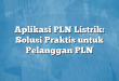 Aplikasi PLN Listrik: Solusi Praktis untuk Pelanggan PLN
