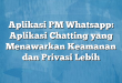 Aplikasi PM Whatsapp: Aplikasi Chatting yang Menawarkan Keamanan dan Privasi Lebih