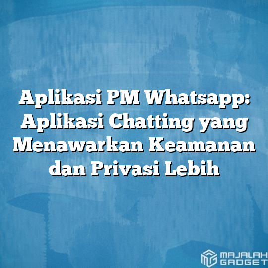 Aplikasi PM Whatsapp: Aplikasi Chatting Yang Menawarkan Keamanan Dan ...