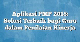 Aplikasi PMP 2018: Solusi Terbaik bagi Guru dalam Penilaian Kinerja