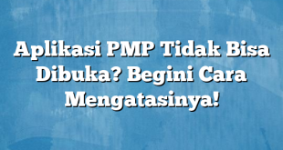 Aplikasi PMP Tidak Bisa Dibuka? Begini Cara Mengatasinya!