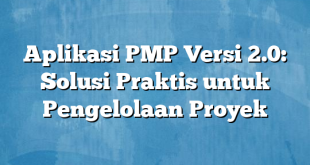 Aplikasi PMP Versi 2.0: Solusi Praktis untuk Pengelolaan Proyek