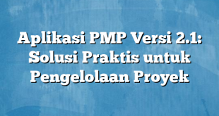 Aplikasi PMP Versi 2.1: Solusi Praktis untuk Pengelolaan Proyek