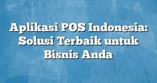 Aplikasi POS Indonesia: Solusi Terbaik untuk Bisnis Anda