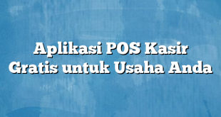 Aplikasi POS Kasir Gratis untuk Usaha Anda