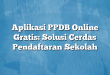 Aplikasi PPDB Online Gratis: Solusi Cerdas Pendaftaran Sekolah