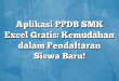 Aplikasi PPDB SMK Excel Gratis: Kemudahan dalam Pendaftaran Siswa Baru!