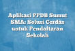 Aplikasi PPDB Sumut SMA: Solusi Cerdas untuk Pendaftaran Sekolah