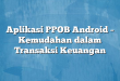 Aplikasi PPOB Android – Kemudahan dalam Transaksi Keuangan