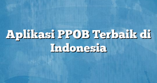 Aplikasi PPOB Terbaik di Indonesia