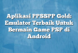 Aplikasi PPSSPP Gold: Emulator Terbaik Untuk Bermain Game PSP di Android