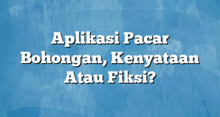 Aplikasi Pacar Bohongan, Kenyataan Atau Fiksi?