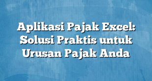 Aplikasi Pajak Excel: Solusi Praktis untuk Urusan Pajak Anda