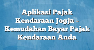 Aplikasi Pajak Kendaraan Jogja – Kemudahan Bayar Pajak Kendaraan Anda