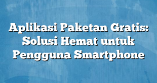 Aplikasi Paketan Gratis: Solusi Hemat untuk Pengguna Smartphone