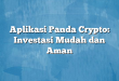 Aplikasi Panda Crypto: Investasi Mudah dan Aman