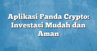 Aplikasi Panda Crypto: Investasi Mudah dan Aman