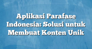 Aplikasi Parafase Indonesia: Solusi untuk Membuat Konten Unik