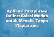 Aplikasi Paraphrase Online: Solusi Mudah untuk Menulis Tanpa Plagiarisme