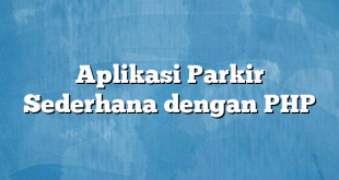 Aplikasi Parkir Sederhana dengan PHP