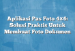 Aplikasi Pas Foto 4×6: Solusi Praktis Untuk Membuat Foto Dokumen