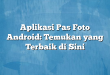 Aplikasi Pas Foto Android: Temukan yang Terbaik di Sini