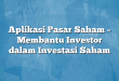 Aplikasi Pasar Saham – Membantu Investor dalam Investasi Saham