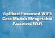 Aplikasi Password WiFi: Cara Mudah Mengetahui Password WiFi