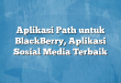Aplikasi Path untuk BlackBerry, Aplikasi Sosial Media Terbaik