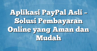 Aplikasi PayPal Asli – Solusi Pembayaran Online yang Aman dan Mudah