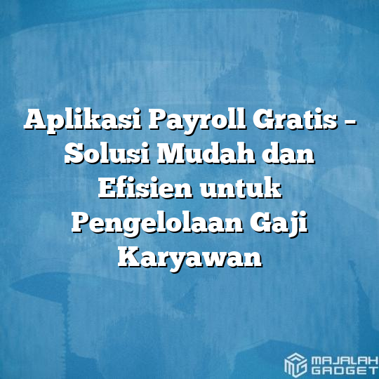 Aplikasi Payroll Gratis – Solusi Mudah Dan Efisien Untuk Pengelolaan ...