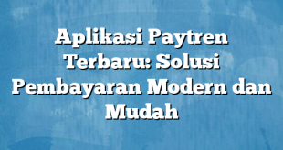 Aplikasi Paytren Terbaru: Solusi Pembayaran Modern dan Mudah