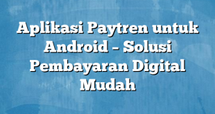 Aplikasi Paytren untuk Android – Solusi Pembayaran Digital Mudah