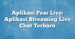 Aplikasi Pear Live: Aplikasi Streaming Live Chat Terbaru