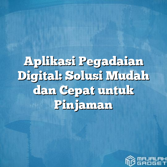 Aplikasi Pegadaian Digital Solusi Mudah Dan Cepat Untuk Pinjaman Majalah Gadget 4905