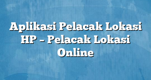 Aplikasi Pelacak Lokasi HP – Pelacak Lokasi Online