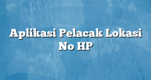 Aplikasi Pelacak Lokasi No HP