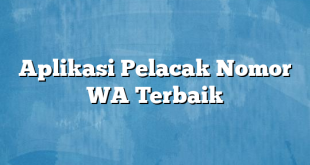 Aplikasi Pelacak Nomor WA Terbaik