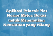Aplikasi Pelacak Plat Nomor Motor: Solusi untuk Menemukan Kendaraan yang Hilang