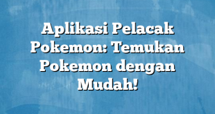 Aplikasi Pelacak Pokemon: Temukan Pokemon dengan Mudah!