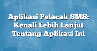 Aplikasi Pelacak SMS: Kenali Lebih Lanjut Tentang Aplikasi Ini